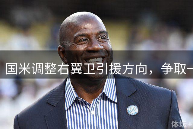 国米调整右翼卫引援方向，争取一次性完成引援+清冗双重目标！